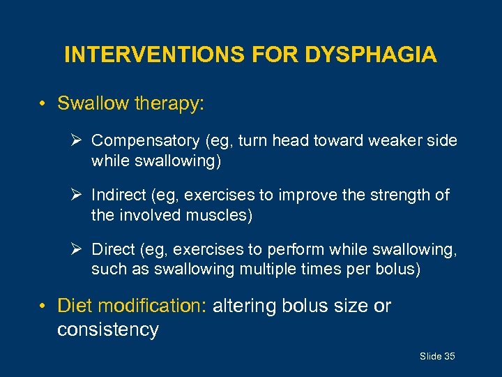 INTERVENTIONS FOR DYSPHAGIA • Swallow therapy: Ø Compensatory (eg, turn head toward weaker side