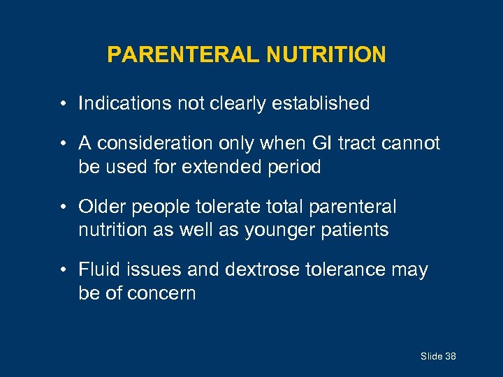 PARENTERAL NUTRITION • Indications not clearly established • A consideration only when GI tract