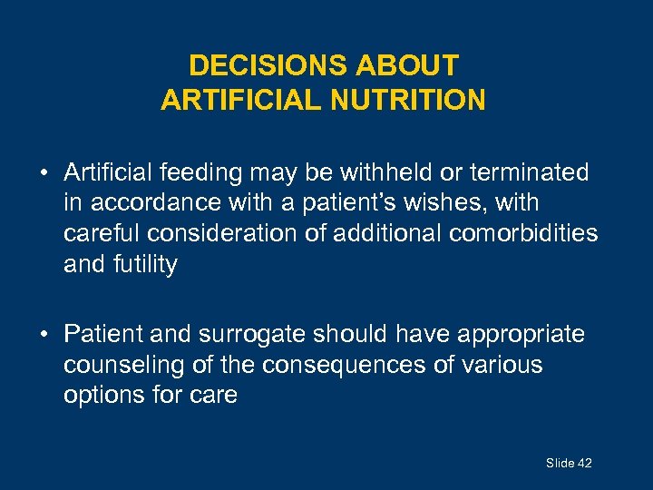 DECISIONS ABOUT ARTIFICIAL NUTRITION • Artificial feeding may be withheld or terminated in accordance