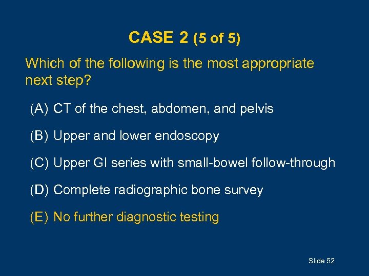 CASE 2 (5 of 5) Which of the following is the most appropriate next