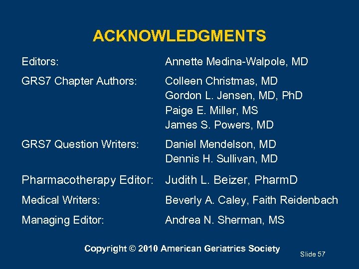 ACKNOWLEDGMENTS Editors: Annette Medina-Walpole, MD GRS 7 Chapter Authors: Colleen Christmas, MD Gordon L.
