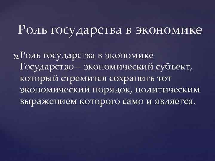 Роль государства в экономике Государство – экономический субъект, который стремится сохранить тот экономический порядок,
