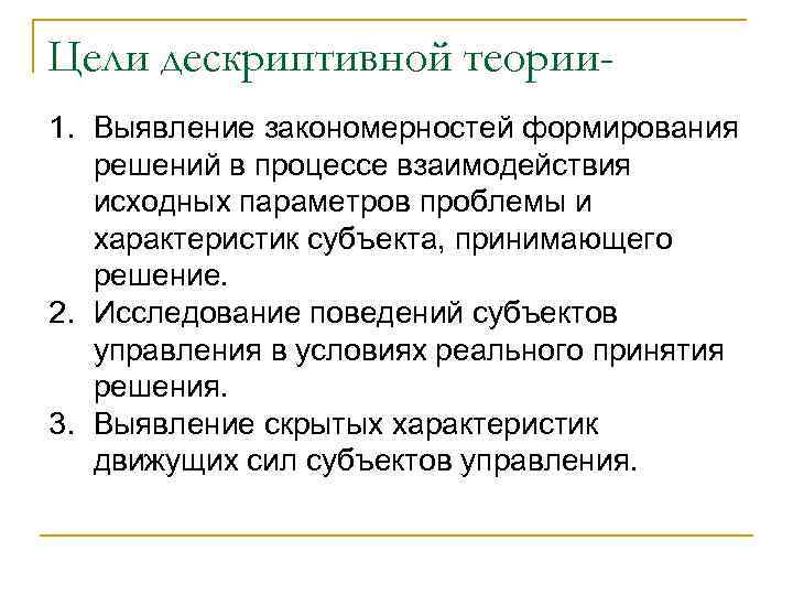 Цели дескриптивной теории 1. Выявление закономерностей формирования решений в процессе взаимодействия исходных параметров проблемы
