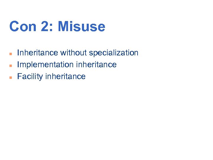 Con 2: Misuse n n n Inheritance without specialization Implementation inheritance Facility inheritance 