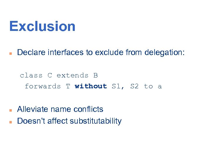 Exclusion n Declare interfaces to exclude from delegation: class C extends B forwards T