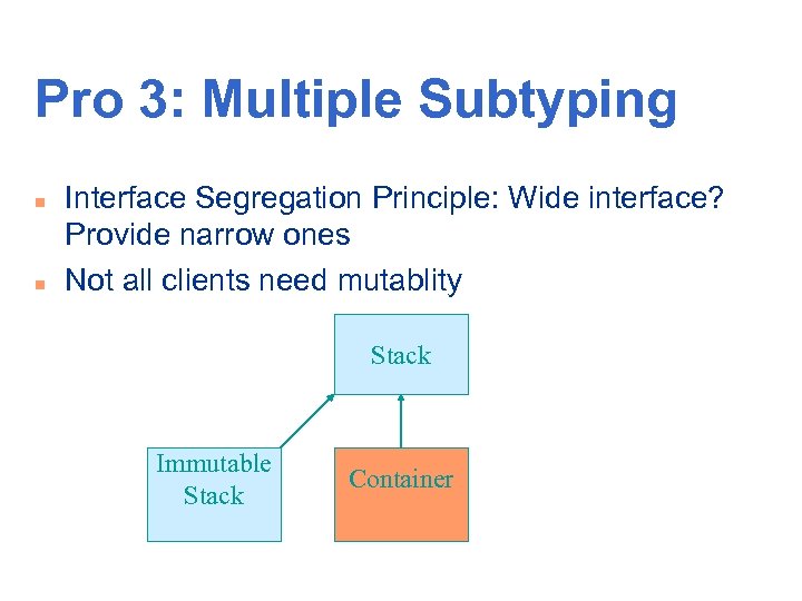 Pro 3: Multiple Subtyping n n Interface Segregation Principle: Wide interface? Provide narrow ones