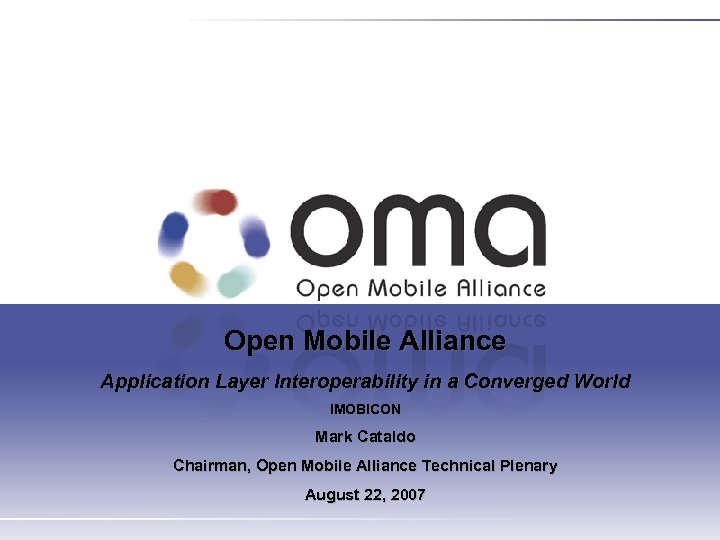Open Mobile Alliance Application Layer Interoperability in a Converged World IMOBICON Mark Cataldo Chairman,