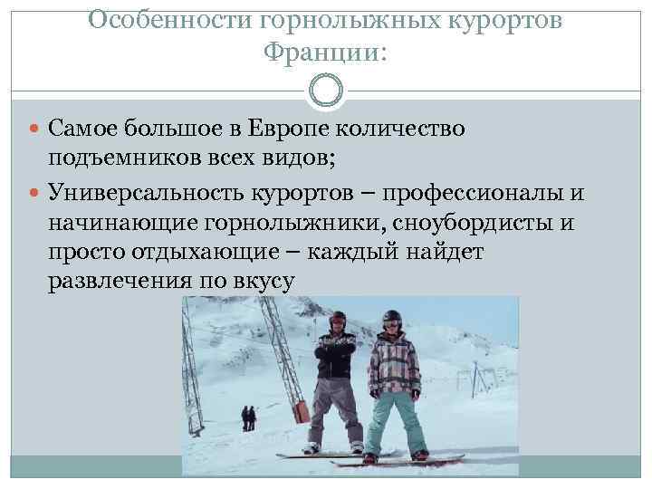Особенности горнолыжных курортов Франции: Самое большое в Европе количество подъемников всех видов; Универсальность курортов