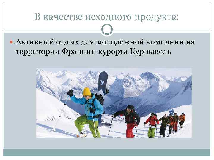 В качестве исходного продукта: Активный отдых для молодёжной компании на территории Франции курорта Куршавель