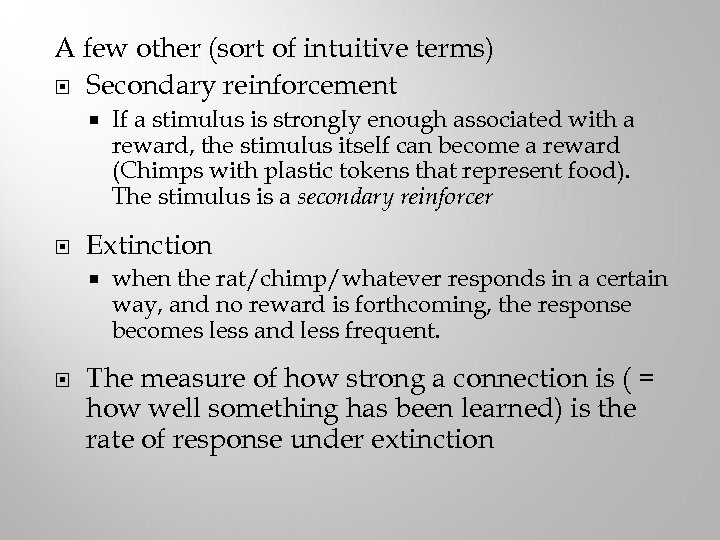 A few other (sort of intuitive terms) Secondary reinforcement Extinction If a stimulus is