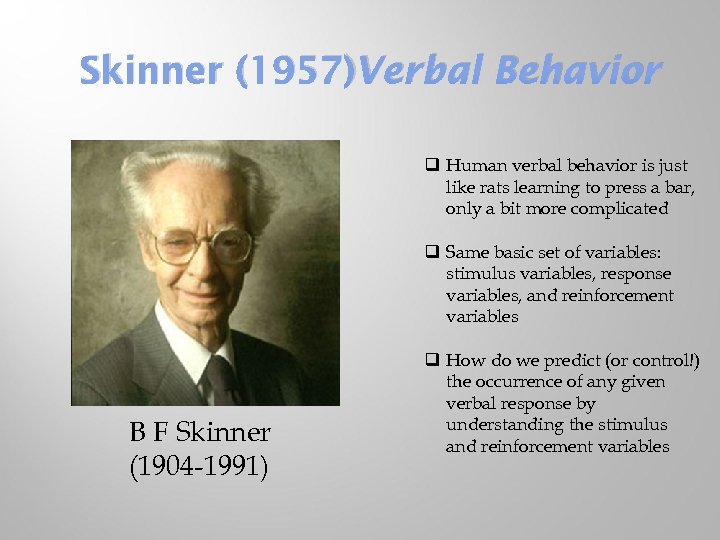 Skinner (1957)Verbal Behavior q Human verbal behavior is just like rats learning to press