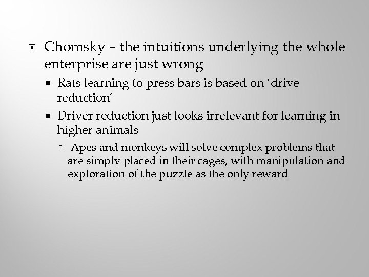  Chomsky – the intuitions underlying the whole enterprise are just wrong Rats learning