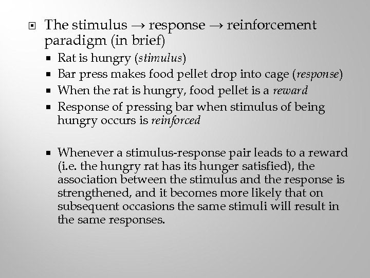  The stimulus → response → reinforcement paradigm (in brief) Rat is hungry (stimulus)