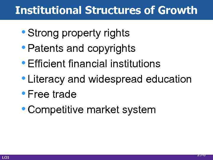 Institutional Structures of Growth • Strong property rights • Patents and copyrights • Efficient