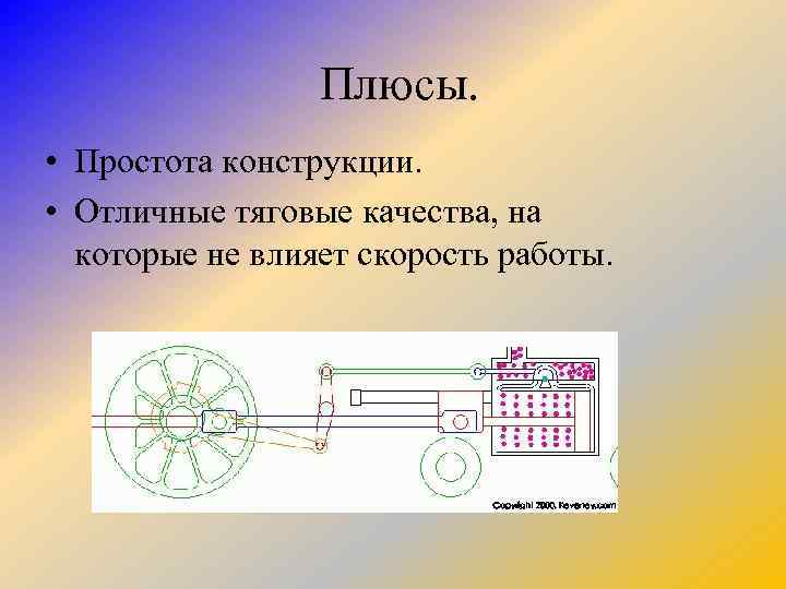 Плюсы. • Простота конструкции. • Отличные тяговые качества, на которые не влияет скорость работы.