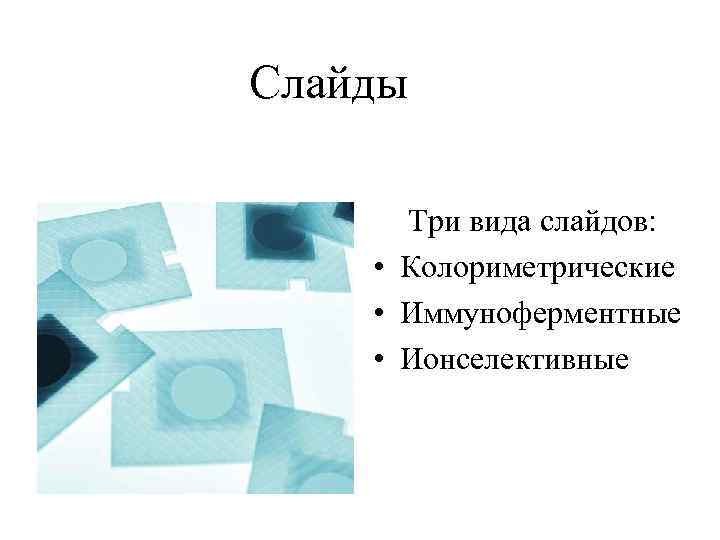 Слайды Три вида слайдов: • Колориметрические • Иммуноферментные • Ионселективные 