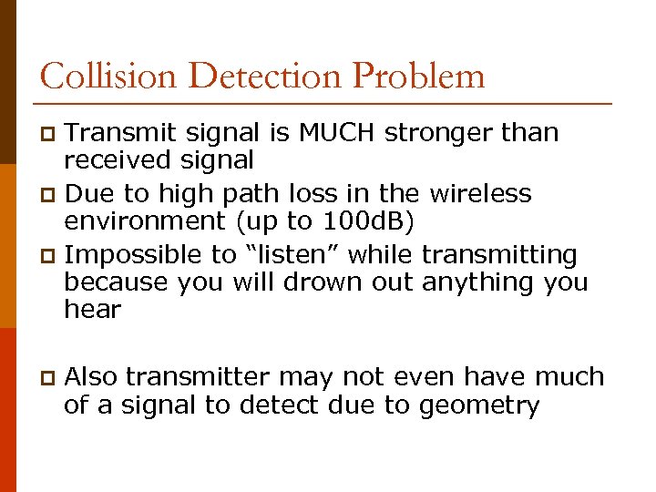 Collision Detection Problem Transmit signal is MUCH stronger than received signal p Due to