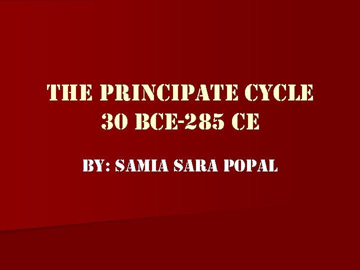 the principate cycle 30 Bce-285 ce By: samia sara popal 