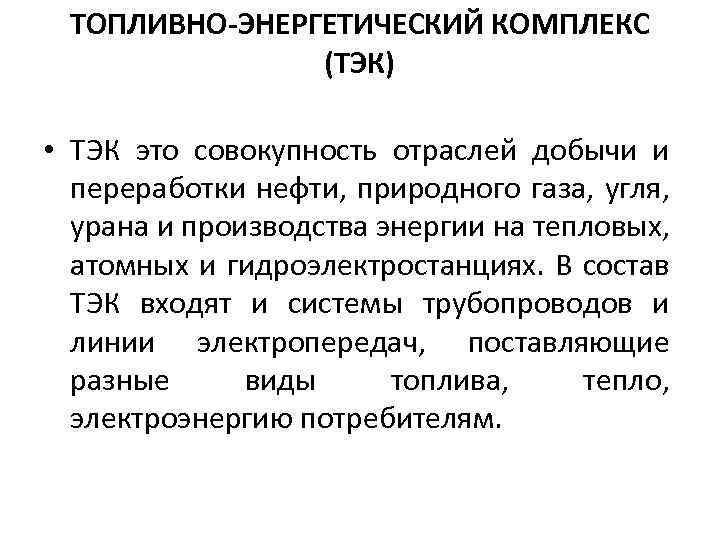 ТОПЛИВНО-ЭНЕРГЕТИЧЕСКИЙ КОМПЛЕКС (ТЭК) • ТЭК это совокупность отраслей добычи и переработки нефти, природного газа,