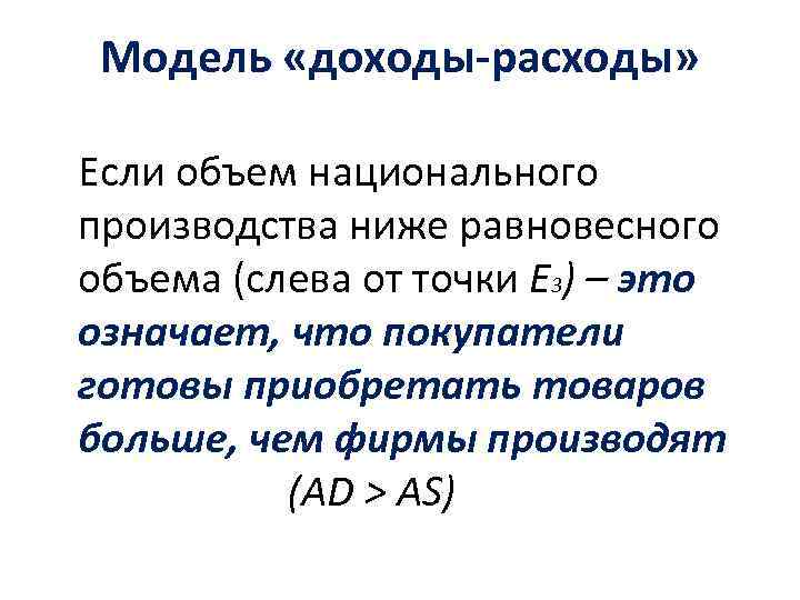 Модель «доходы-расходы» Если объем национального производства ниже равновесного объема (слева от точки E 3)