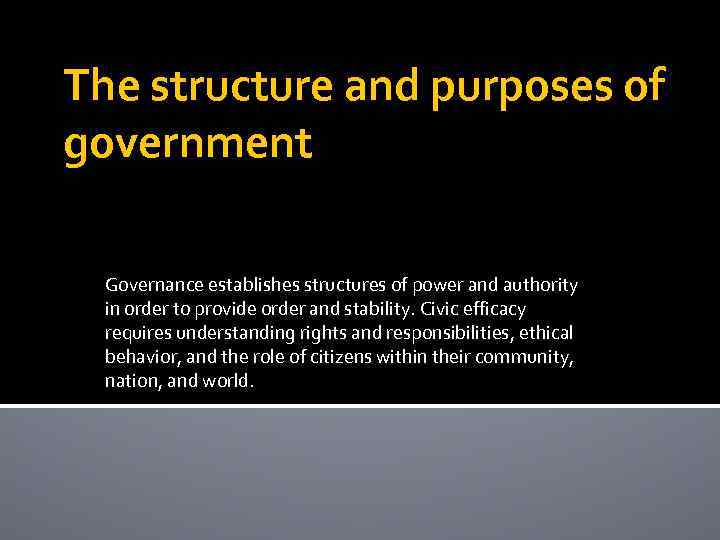 The structure and purposes of government Governance establishes structures of power and authority in