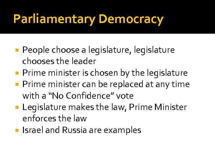 Parliamentary Democracy People choose a legislature, legislature chooses the leader Prime minister is chosen