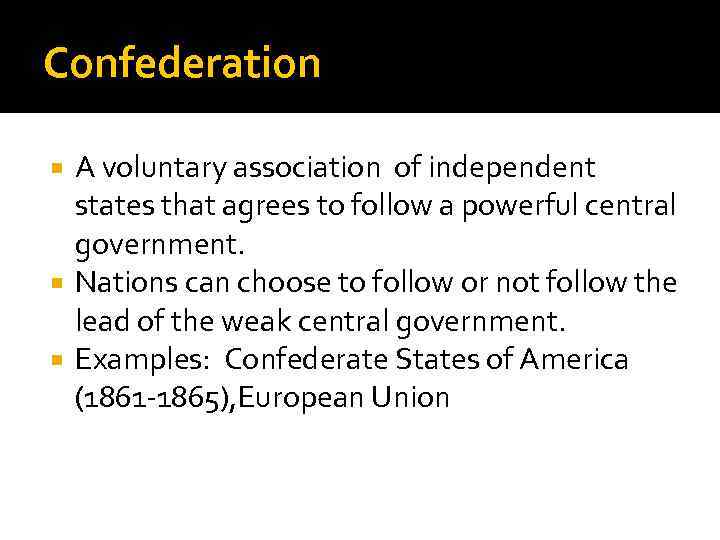 Confederation A voluntary association of independent states that agrees to follow a powerful central