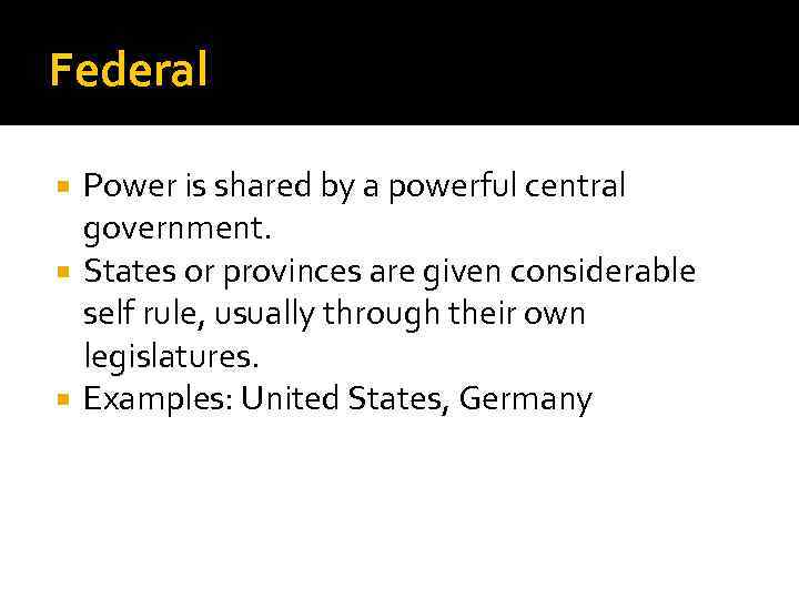 Federal Power is shared by a powerful central government. States or provinces are given