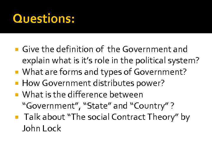 Questions: Give the definition of the Government and explain what is it’s role in