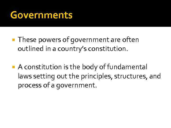 Governments These powers of government are often outlined in a country’s constitution. A constitution