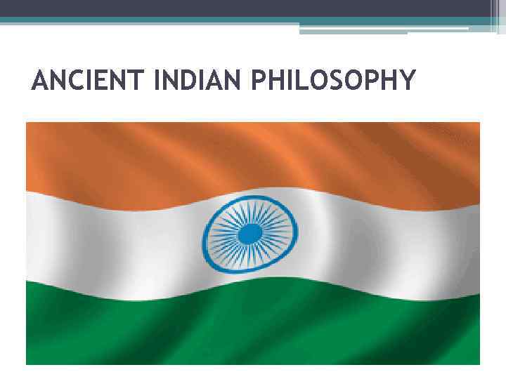 ANCIENT INDIAN PHILOSOPHY 