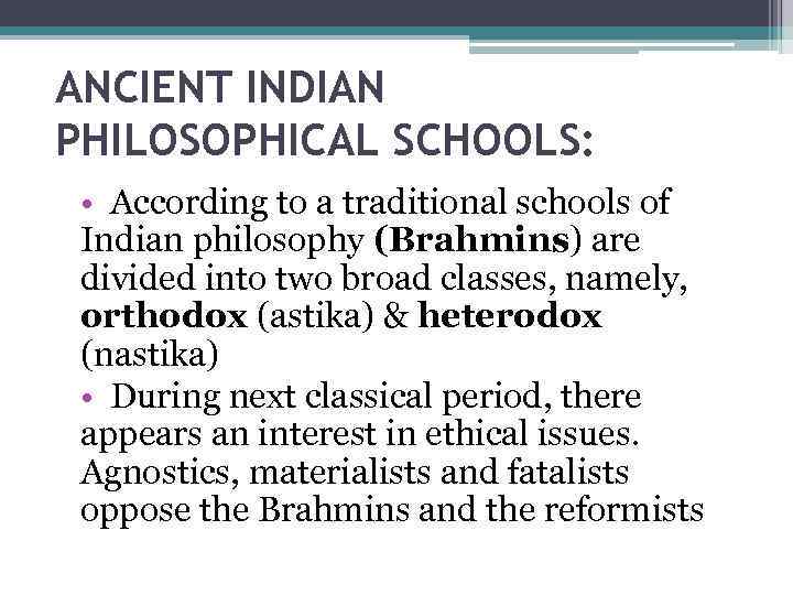 ANCIENT INDIAN PHILOSOPHICAL SCHOOLS: • According to a traditional schools of Indian philosophy (Brahmins)