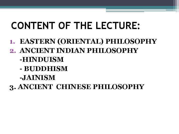 CONTENT OF THE LECTURE: 1. EASTERN (ORIENTAL) PHILOSOPHY 2. ANCIENT INDIAN PHILOSOPHY -HINDUISM -