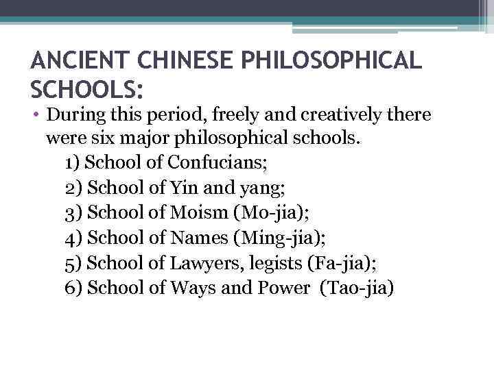 ANCIENT CHINESE PHILOSOPHICAL SCHOOLS: • During this period, freely and creatively there were six