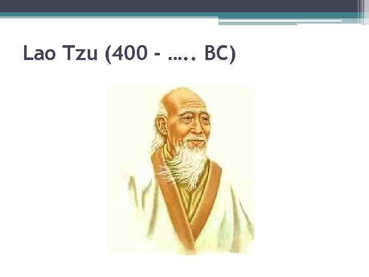 Lao Tzu (400 - …. . BC) 