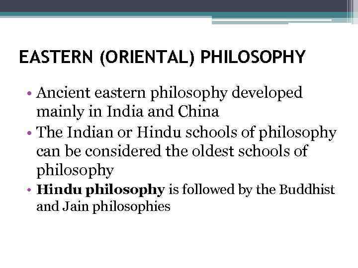 EASTERN (ORIENTAL) PHILOSOPHY • Ancient eastern philosophy developed mainly in India and China •