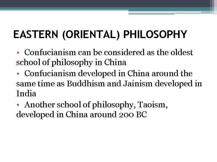 EASTERN (ORIENTAL) PHILOSOPHY • Confucianism can be considered as the oldest school of philosophy