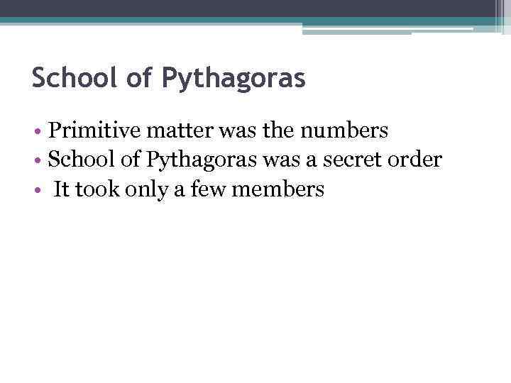 School of Pythagoras • Primitive matter was the numbers • School of Pythagoras was
