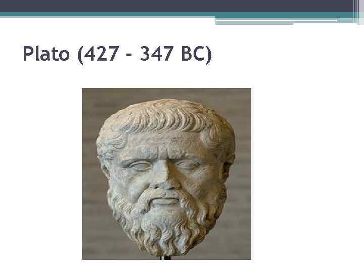 Plato (427 - 347 BC) 