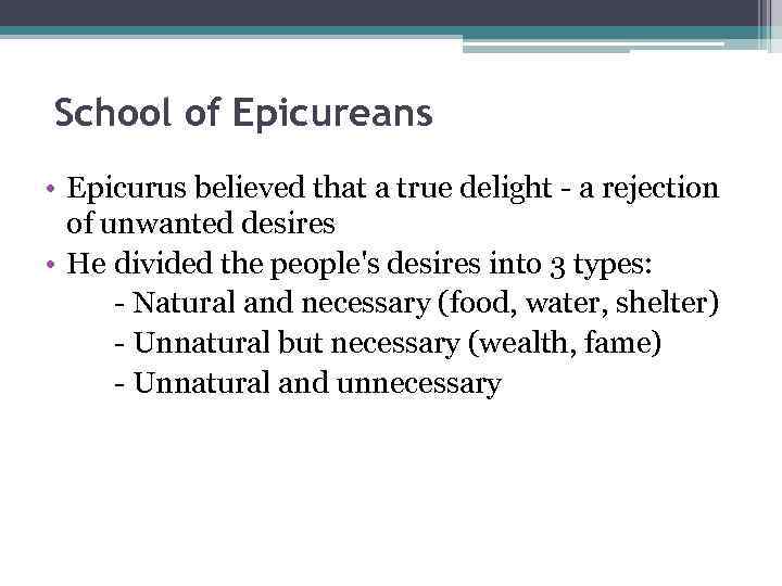 School of Epicureans • Epicurus believed that a true delight - a rejection of