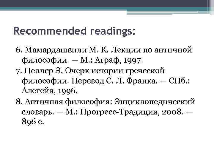Recommended readings: 6. Мамардашвили М. К. Лекции по античной философии. — М. : Аграф,