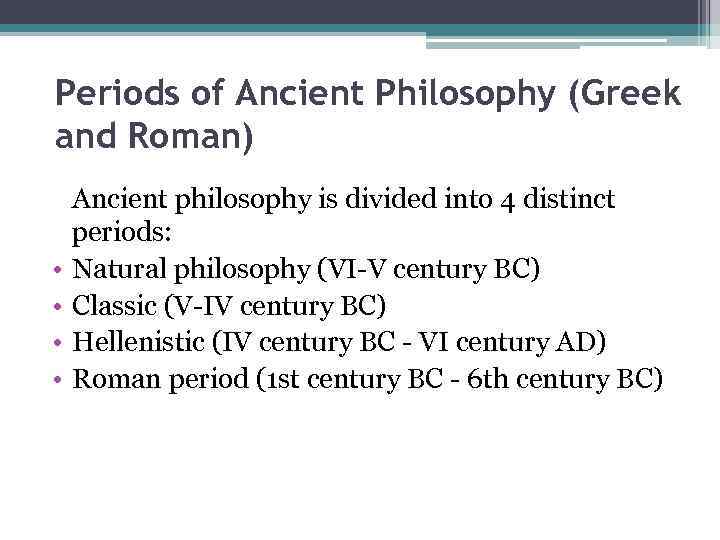 Periods of Ancient Philosophy (Greek and Roman) • • Ancient philosophy is divided into