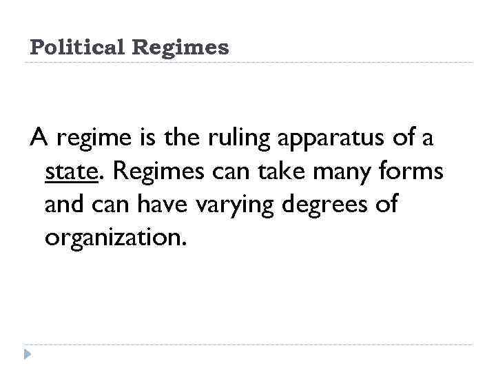 Political Regimes A regime is the ruling apparatus of a state. Regimes can take