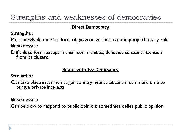 Strengths and weaknesses of democracies Direct Democracy Strengths : Most purely democratic form of