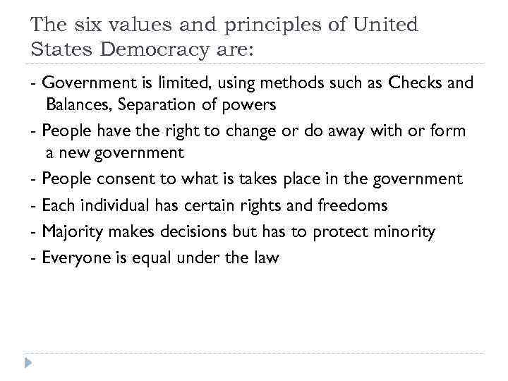 The six values and principles of United States Democracy are: - Government is limited,