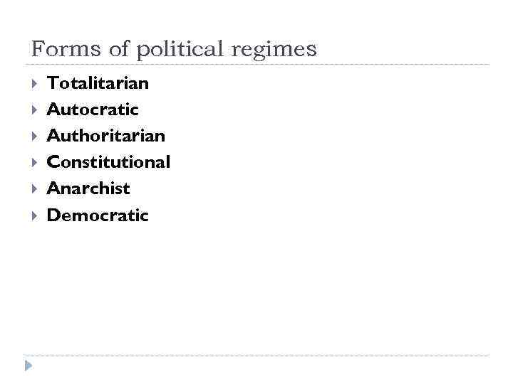 Forms of political regimes Totalitarian Autocratic Authoritarian Constitutional Anarchist Democratic 