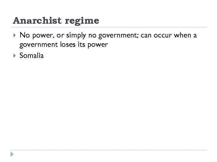 Anarchist regime No power, or simply no government; can occur when a government loses