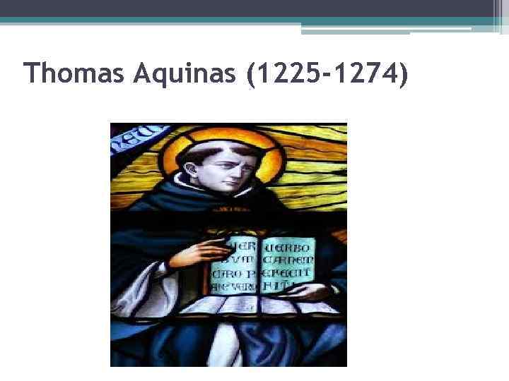 Thomas Aquinas (1225 -1274) 