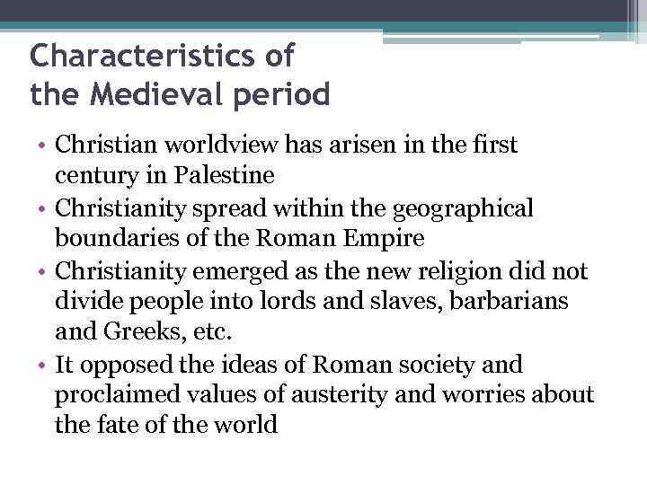 Characteristics of the Medieval period • Christian worldview has arisen in the first century