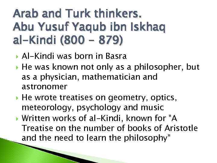Arab and Turk thinkers. Abu Yusuf Yaqub ibn Iskhaq al-Kindi (800 - 879) Al-Kindi